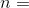 n=