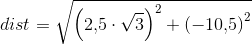 dist=\sqrt{\left (2{,}5\cdot \sqrt{3} \right )^2+\left (-10{,}5 \right )^2}