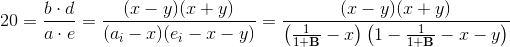 20=\frac{b\cdot d}{a\cdot e} = \frac{(x-y)(x+y)}{(a_i -x)(e_i -x-y)} = \frac{(x-y)(x+y)}{\left ( \frac{1}{1+\textup{\textbf{B}}} -x \right )\left ( 1- \frac{1}{1+\textup{\textbf{B}}}-x-y \right )}