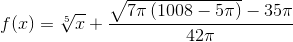 f(x)=\sqrt[5]{x}+\frac{\sqrt{7\pi \left ( 1008-5\pi \right )}-35\pi }{42\pi }