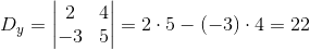 D_y=\begin{vmatrix} 2 &4 \\ -3 &5 \end{vmatrix}=2\cdot 5-(-3)\cdot 4=22