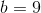 b=9
