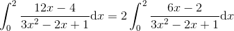 \int_{0}^{2}\frac{12x-4}{3x^2-2x+1}\mathrm{d}x=2\int_{0}^{2}\frac{6x-2}{3x^2-2x+1}\mathrm{d}x