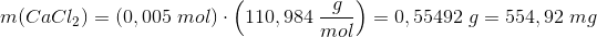 m(CaCl_2)=\left ( 0,005\; mol \right )\cdot \left ( 110,984 \; \frac{g}{mol}\right )=0,55492\; g=554,92\; mg