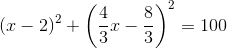 (x-2)^2+\left(\frac{4}{3}x-\frac{8}{3}\right)^2=100