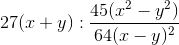 27(x+y):\frac{45(x^2-y^2)}{64(x-y)^2}