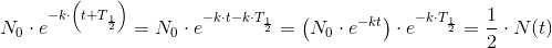 N_0\cdot e^{-k\cdot \left ( t+T_\frac{1}{2} \right )}=N_0\cdot e^{-k\cdot t-k\cdot T_\frac{1}{2}}=\left (N_0\cdot e^{-kt} \right )\cdot e^{-k\cdot T_\frac{1}{2}}=\frac{1}{2}\cdot N(t )