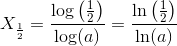 X_{\frac{1}{2}}=\frac{\log\left (\frac{1}{2} \right )}{\log(a)}=\frac{\ln\left (\frac{1}{2} \right )}{\ln(a)}