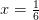 x=\tfrac{1}{6}