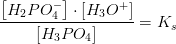 \frac{ \left [ H_2PO_4^{-}\right ]\cdot \left [ H_3O^{+}\right ]}{\left [ H_3PO_4\right ]}=K_s