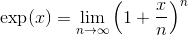 \exp(x) = \lim_{n\to\infty} \Big( 1 + \frac{x}{n} \Big)^n