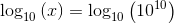 \log _{10}\left(x\right)=\log _{10}\left(10^{10}\right)