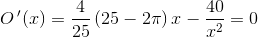 O{\, }'(x)=\frac{4}{25}\left ( 25-2\pi \right )x-\frac{40}{x^2}=0