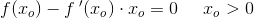 f(x_o)-f{\: }'(x_o)\cdot x_o =0\; \; \; \; \; x_o>0