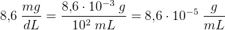 8{,}6\; \frac{mg}{dL}=\frac{8{,}6\cdot 10^{-3}\; g}{10^2\; mL}=8{,}6\cdot 10^{-5}\; \frac{g}{mL}