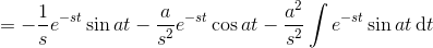 =\displaystyle - \frac 1 s e^{-st} \sin at - \frac a {s^2} e^{-st}\cos at - \frac {a^2}{s^2} \int e^{-st}\sin at \, \mathrm dt