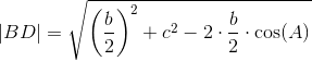 \left | BD \right |=\sqrt{\left ( \frac{b}{2} \right )^2+c^2-2\cdot \frac{b}{2}\cdot \cos(A)}