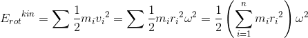 {E_{rot}}^{kin}=\sum \frac{1}{2}m_i{v_{i}}^{2}=\sum \frac{1}{2}m_i{r_{i}}^{2}\omega ^2=\frac{1}{2}\left ( \sum_{i=1}^{n} m_i{r_{i}}^{2} \right )\omega ^2