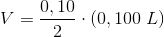 V = \frac{{}0,10}{ 2 }\cdot \left ( 0,100\; L \right )