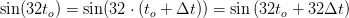 \sin(32t_o)=\sin(32\cdot \left (t_o +\Delta t \right ))=\sin\left ( 32t_o+32\Delta t \right )
