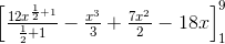 \begin{bmatrix} \frac{12x^{\frac{1}{2}+1}}{\frac{1}{2}+1}-\frac{x^{3}}{3}+\frac{7x^{2}}{2}-18x \end{bmatrix}_{1}^{9}