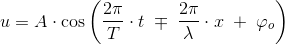 u=A\cdot \cos\left ( \frac{2\pi}{T}\cdot t\; \mp\; \frac{2\pi }{\lambda }\cdot x\; +\; \varphi _o \right )