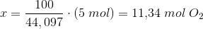 x=\frac{100}{44,097}\cdot (5\; mol)=11{,}34\; mol\; O_2