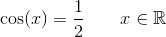 \cos(x)=\frac{1}{2}\; \; \; \; \; \; \; x\in\mathbb{R}