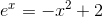 e^{x}=-x^2+2