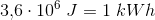 3{,}6\cdot 10^{6}\; J=1\; kWh