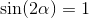 \sin(2\alpha )=1