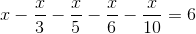 x -\frac{x}{3}-\frac{x}{5}-\frac{x}{6}-\frac{x}{10}=6
