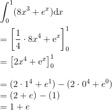 \\\int_0^1 (8x^3+e^x)\text{d}x\\\\ =\left [\frac{1}{4}\cdot 8x^4 +\text{e}^x \right ]_0^1\\\\ =\left [2x^4 +\text{e}^x \right ]_0^1\\\\ = (2\cdot 1^4 + e^1) - (2\cdot 0^4 + e^0) \\ =(2+e)-(1) \\= 1+e