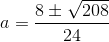 a=\frac{8\pm \sqrt{208}}{24}