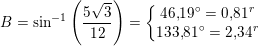 \small B=\sin^{-1}\left (\frac{5\sqrt{3}}{12} \right )=\left\{\begin{matrix} 46{,}19^\circ=0{,}81^r\\ 133{,}81^\circ=2{,}34^r \end{matrix}\right.