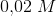 0{,}02\; M