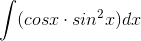 \int (cosx\cdot sin^2x)dx