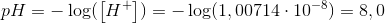 pH=-\log(\left [ H^+ \right ])=-\log(1,00714\cdot 10^{-8})=8,0