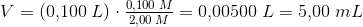 V=(0{,}100\; L)\cdot \tfrac{0{,}100\; M}{2{,}00\; M}=0{,}00500\; L=5{,}00\; mL