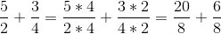\frac{5}{2}+\frac{3}{4} = \frac{5*4}{2*4} + \frac{3*2}{4*2}=\frac{20}{8}+\frac{6}{8}