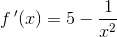 f{\, }'(x)=5-\frac{1}{x^2}