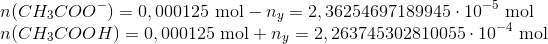 \newline n(CH_3COO^-)=0,000125 \ \textup{mol} -n_y=2,36254697189945 \cdot 10^-^5 \ \textup{mol} \newline n(CH_3COOH)=0,000125 \ \textup{mol} +n_y=2,263745302810055\cdot 10^-^4 \ \textup{mol}