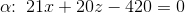 \alpha\! \! :\; 21x+20z-420=0