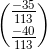\binom{\frac{-35}{113}}{\frac{-40}{113}}