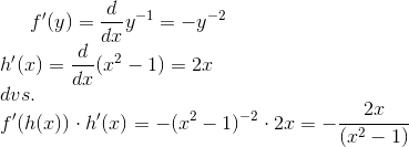 f'(y) = \frac{d}{dx}y^{-1} = - y^{-2} \newline h'(x) = \frac{d}{dx} (x^{2}-1) = 2x \newline dvs. \break f'(h(x)) \cdot h'(x) = - (x^{2}-1)^{-2} \cdot 2x = - \frac{2x}{(x^2-1)}