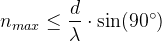 n_{max}\leq \frac{d}{\lambda }\cdot \sin(90^\circ)