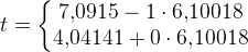 t=\left\{\begin{matrix} 7{,}0915-1\cdot 6{,}10018\\ 4{,}04141+0\cdot 6{,}10018 \end{matrix}\right.