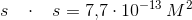 s\; \; \; \cdot \; \; \; s=7{,}7\cdot 10^{-13}\: M^2