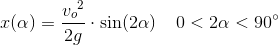 x(\alpha )=\frac{{v_o}^2}{2g}\cdot \sin(2\alpha )\; \; \; \; 0<2\alpha <90^{\circ}