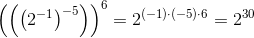 \left (\left (\left ( 2^{-1} \right )^{-5} \right ) \right )^6=2^{(-1)\cdot (-5)\cdot 6}=2^{30}